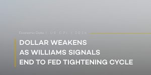 Market Daily Dose: Dollar Weakens as Williams Signals End to Fed Tightening Cycle